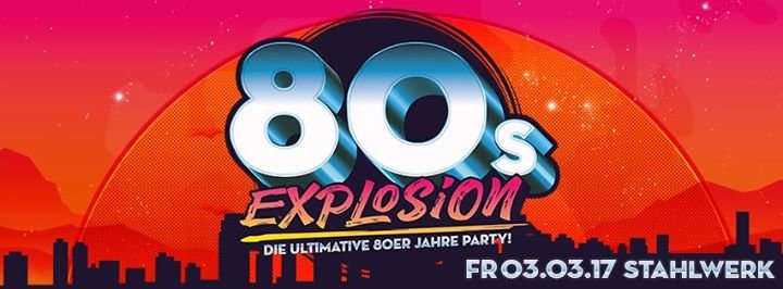 Party - 80s Explosion – Die ultimative 80er Jahre Party! - Stahlwerk in ...